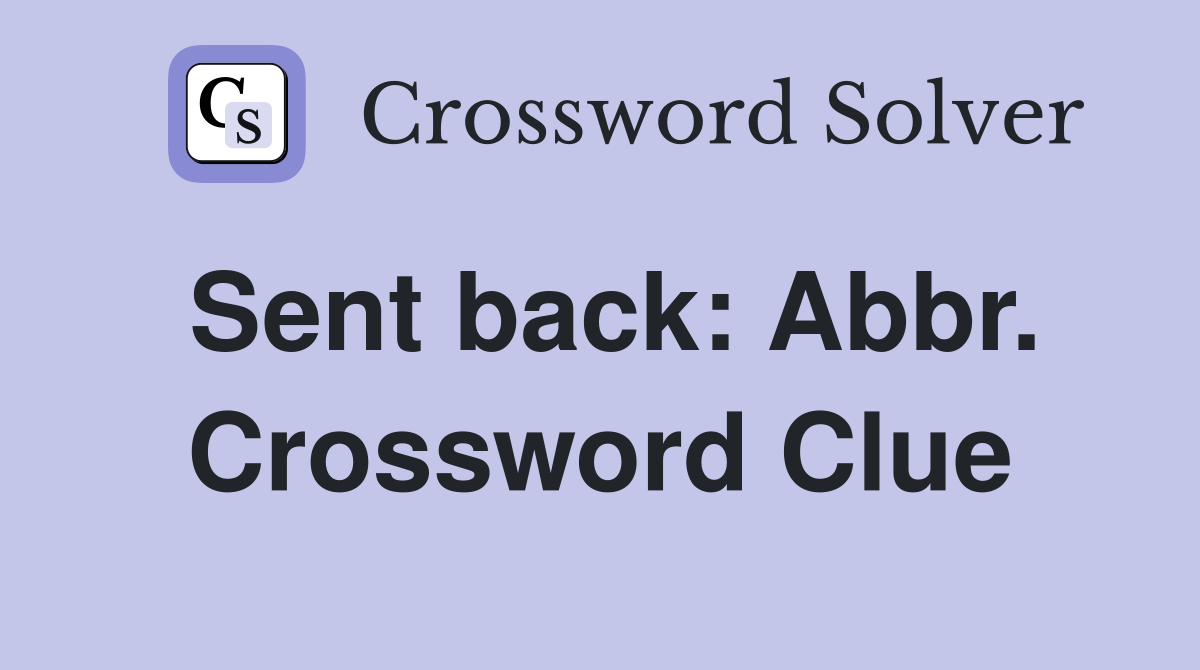Sent back: Abbr. Crossword Clue
