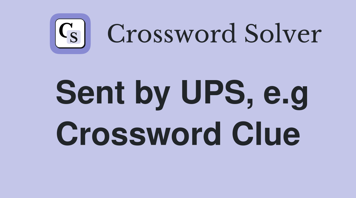 Sent by UPS, e.g Crossword Clue