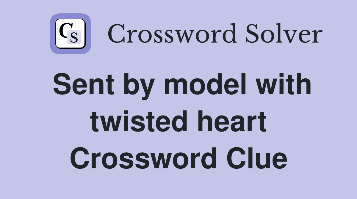 Sent by model with twisted heart Crossword Clue