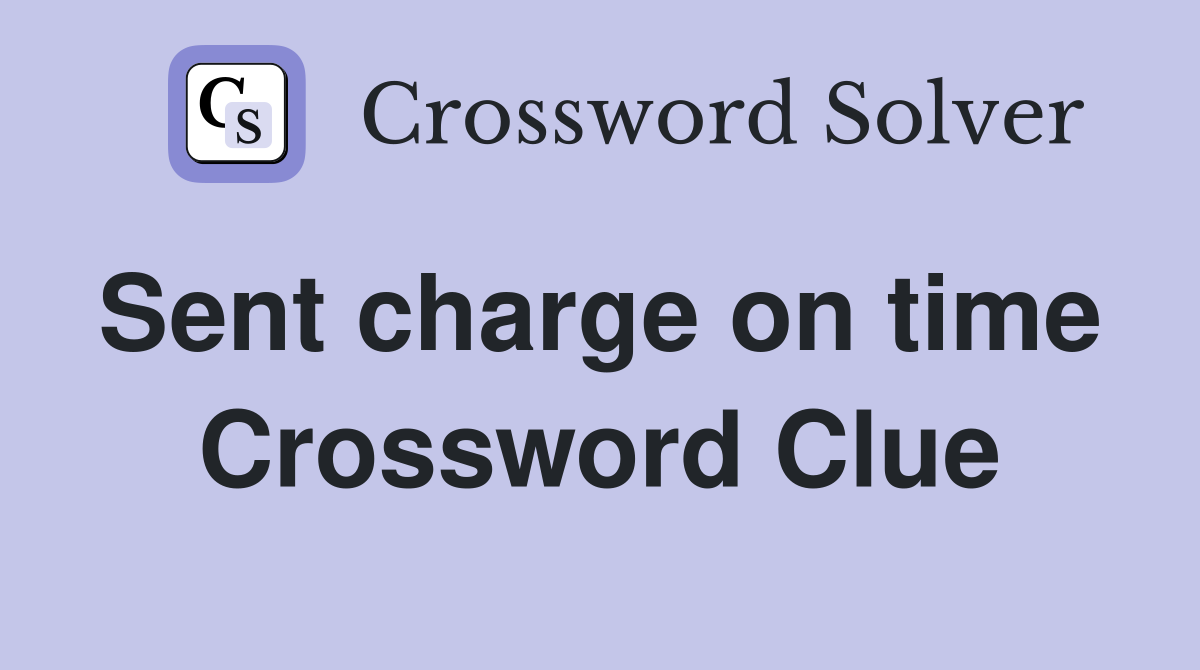 Sent charge on time  Crossword Clue