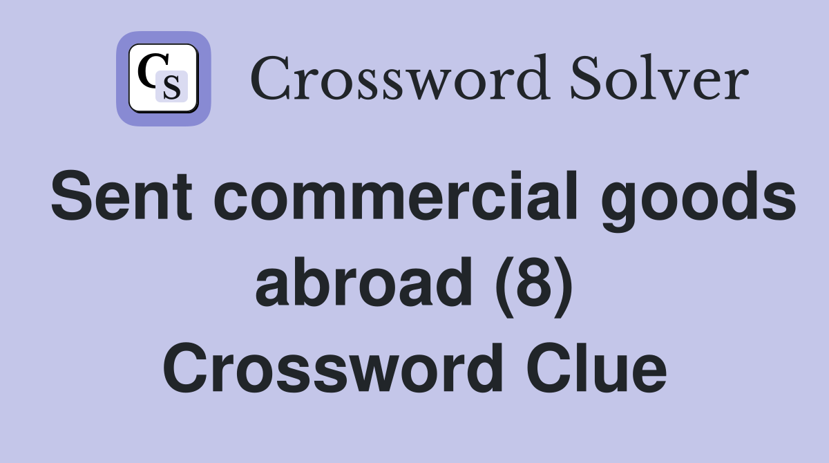 Sent commercial goods abroad (8) Crossword Clue