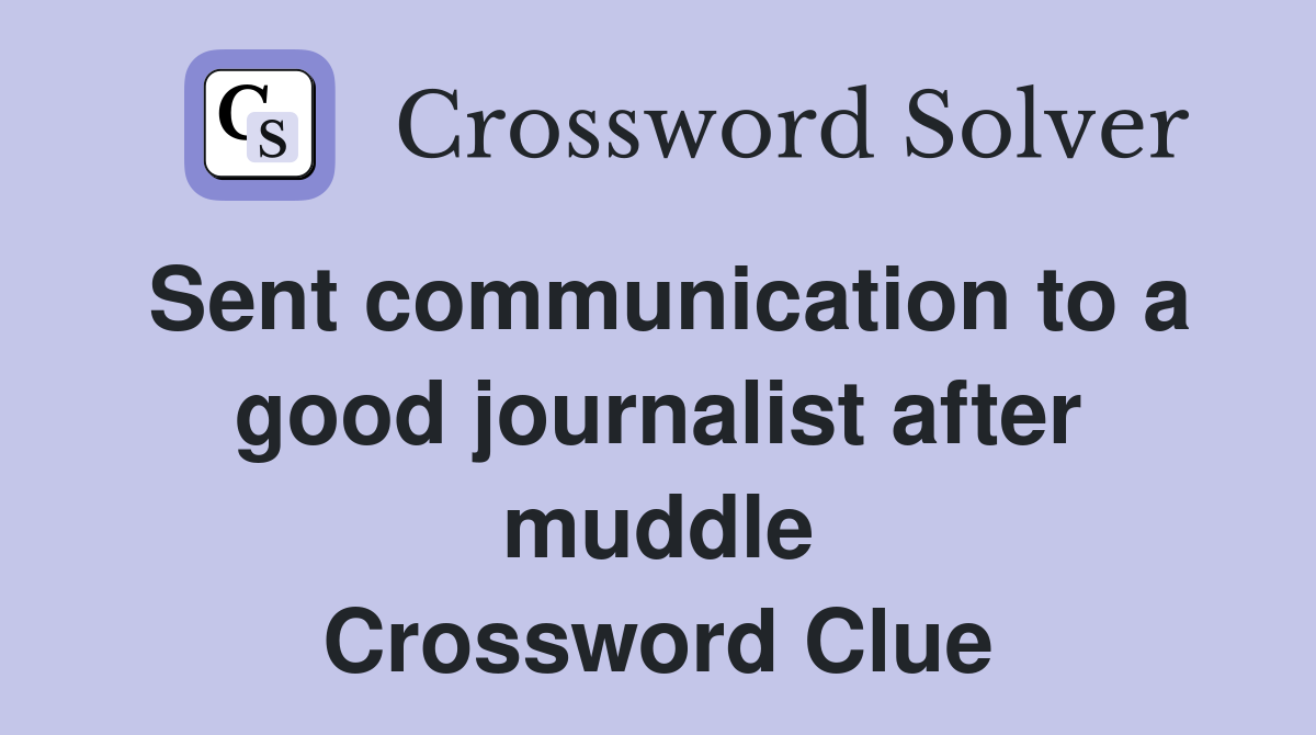 Sent communication to a good journalist after muddle Crossword Clue