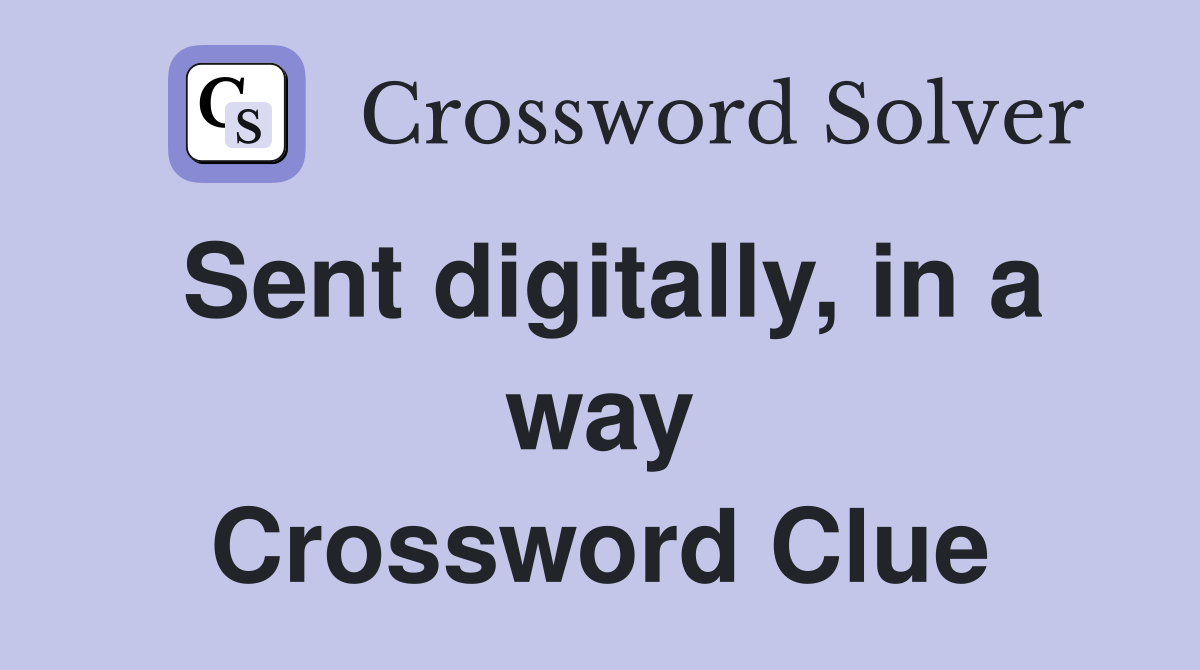 Sent digitally, in a way Crossword Clue