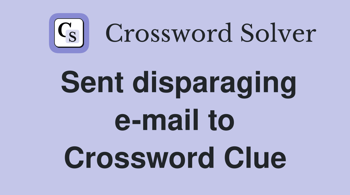 Sent disparaging e-mail to Crossword Clue