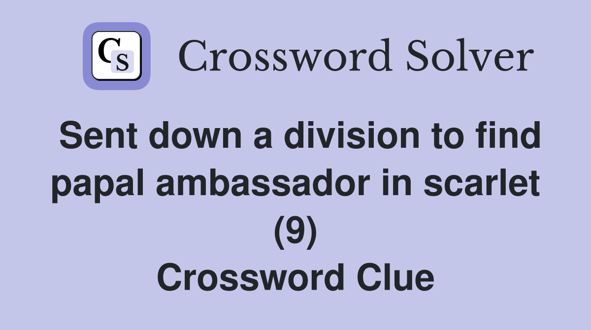 Sent down a division to find papal ambassador in scarlet (9) Crossword Clue