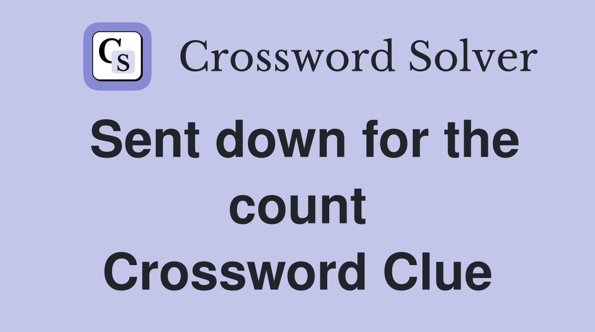 Sent down for the count Crossword Clue