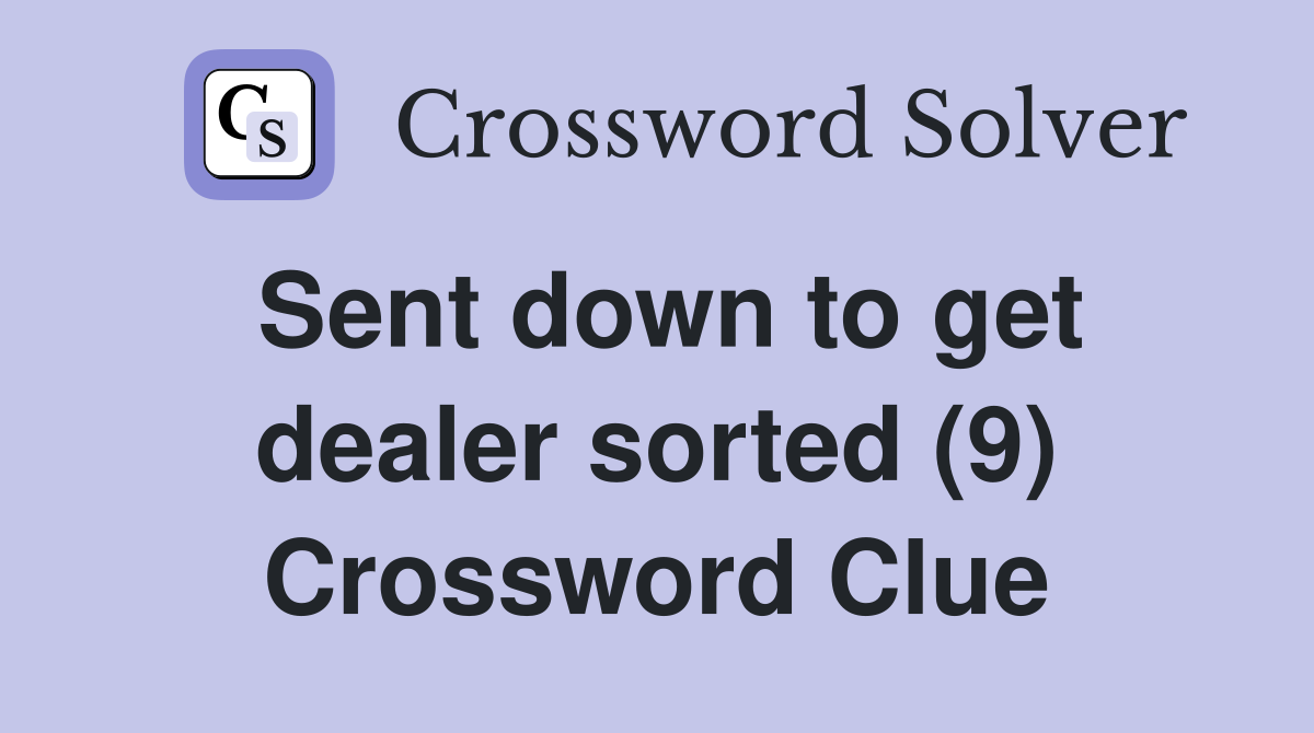 Sent down to get dealer sorted (9) Crossword Clue