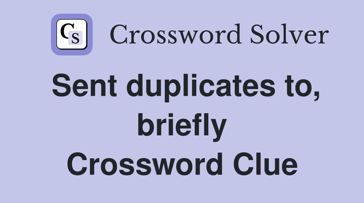 Sent duplicates to, briefly Crossword Clue