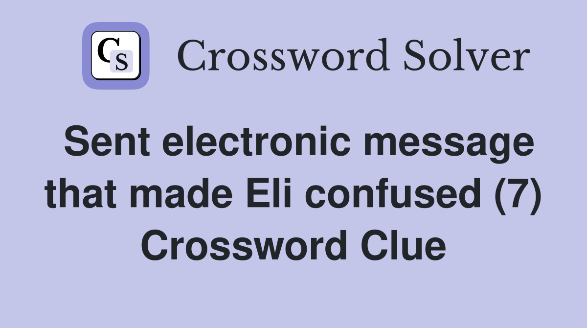 Sent electronic message that made Eli confused (7) Crossword Clue