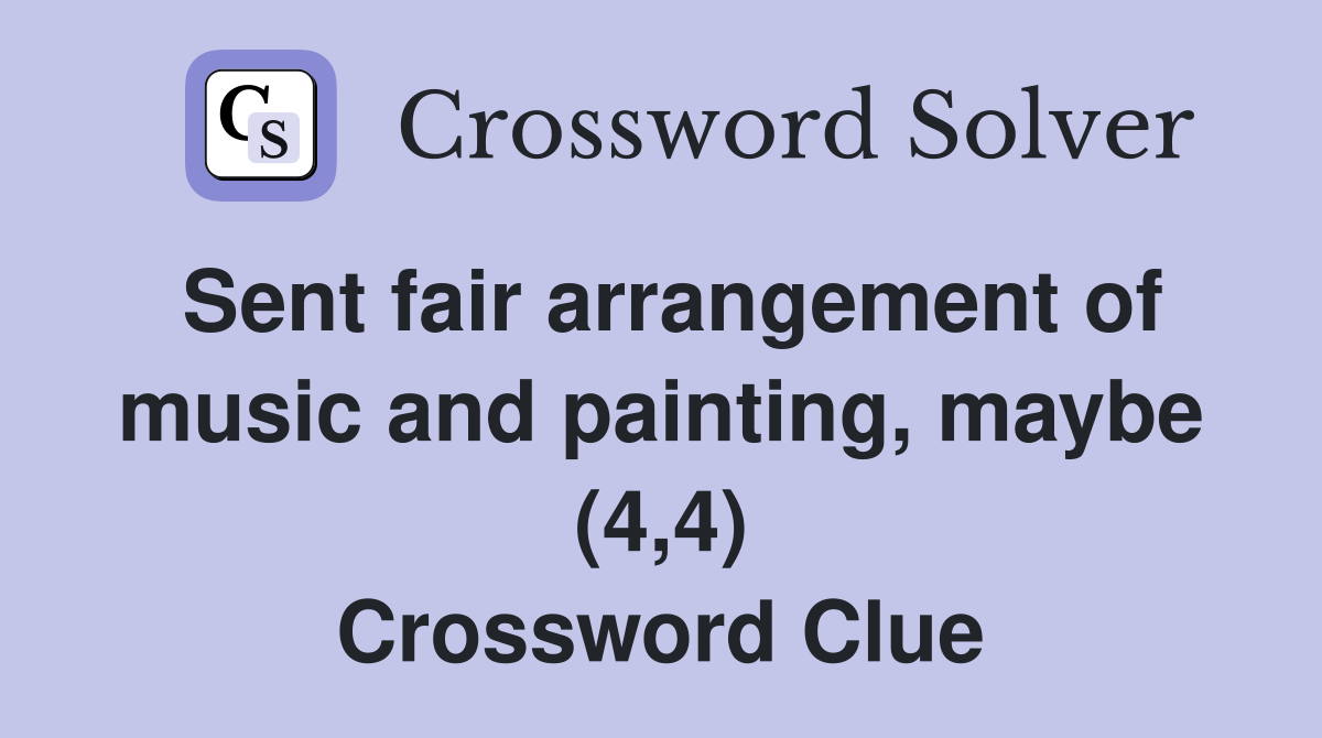 Sent fair arrangement of music and painting, maybe (4,4) Crossword Clue