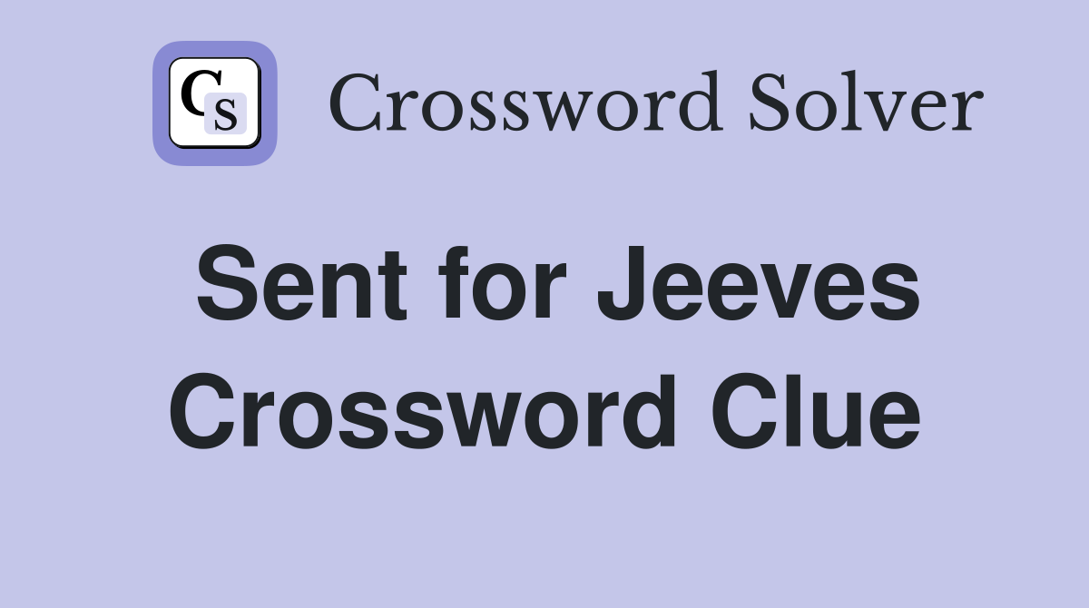 Sent for Jeeves Crossword Clue