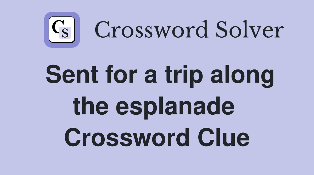 Sent for a trip along the esplanade  Crossword Clue
