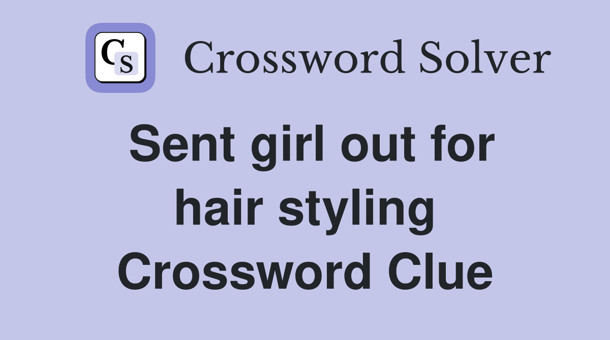 Sent girl out for hair styling Crossword Clue