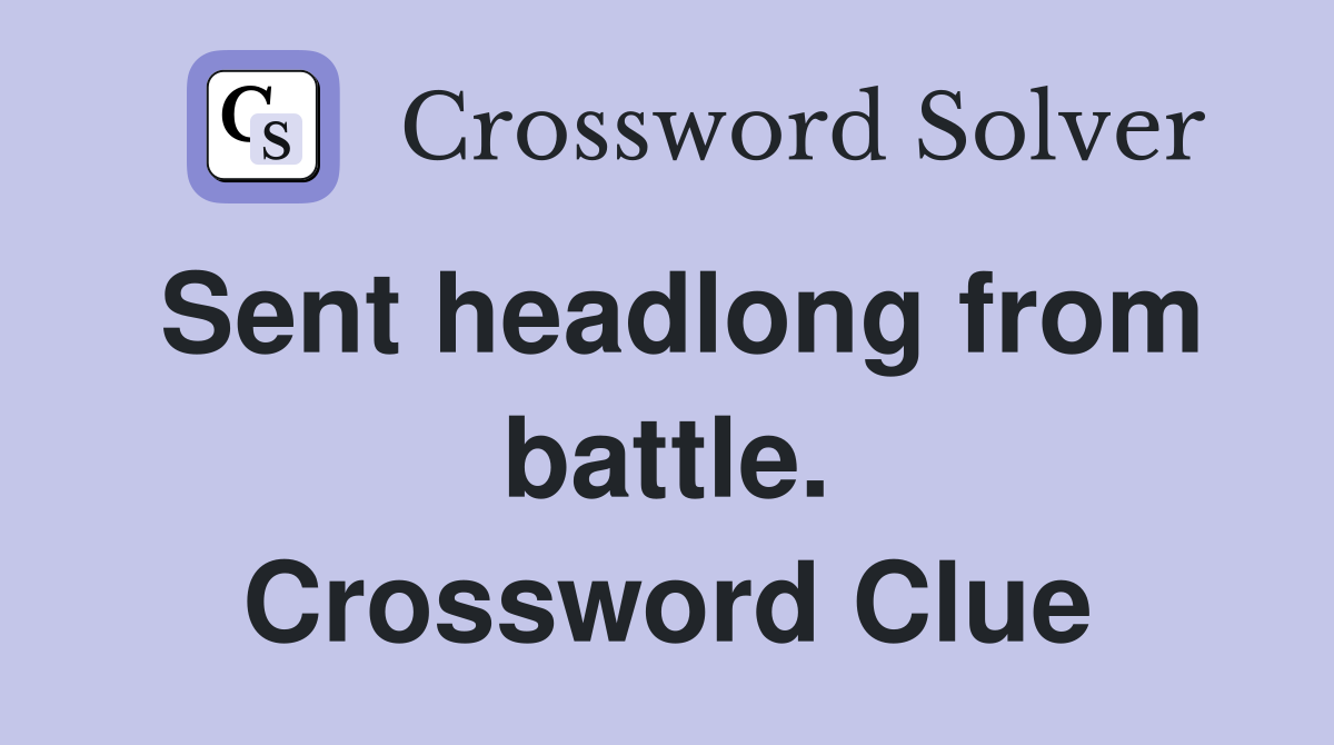 Sent headlong from battle. Crossword Clue