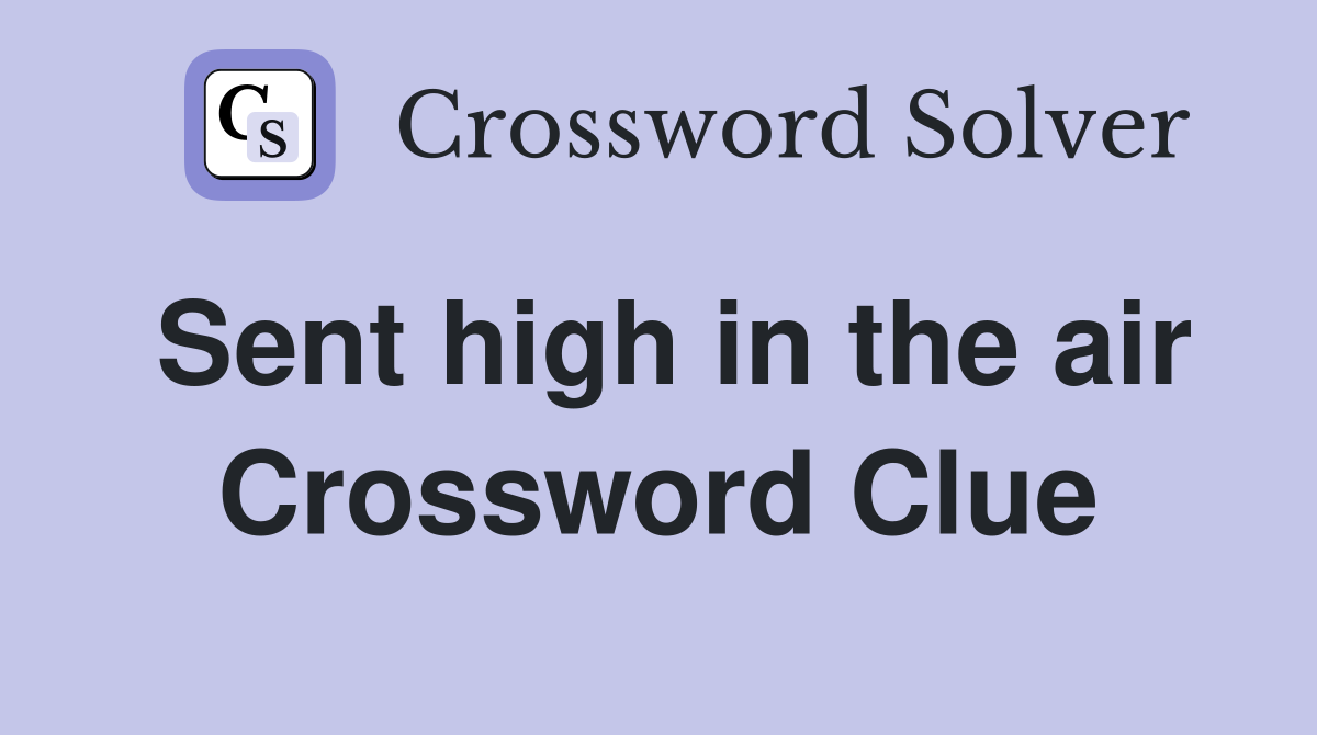 Sent high in the air Crossword Clue