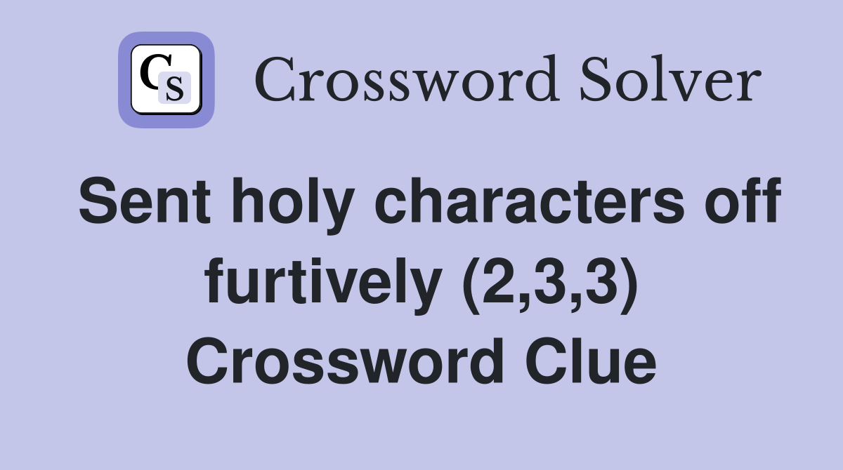 Sent holy characters off furtively (2,3,3) Crossword Clue