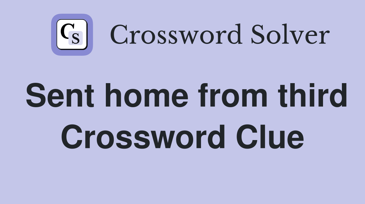 Sent home from third Crossword Clue