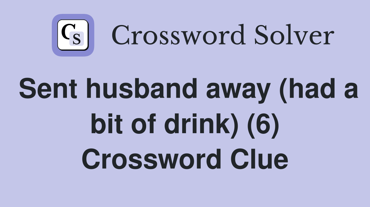 Sent husband away (had a bit of drink) (6) Crossword Clue