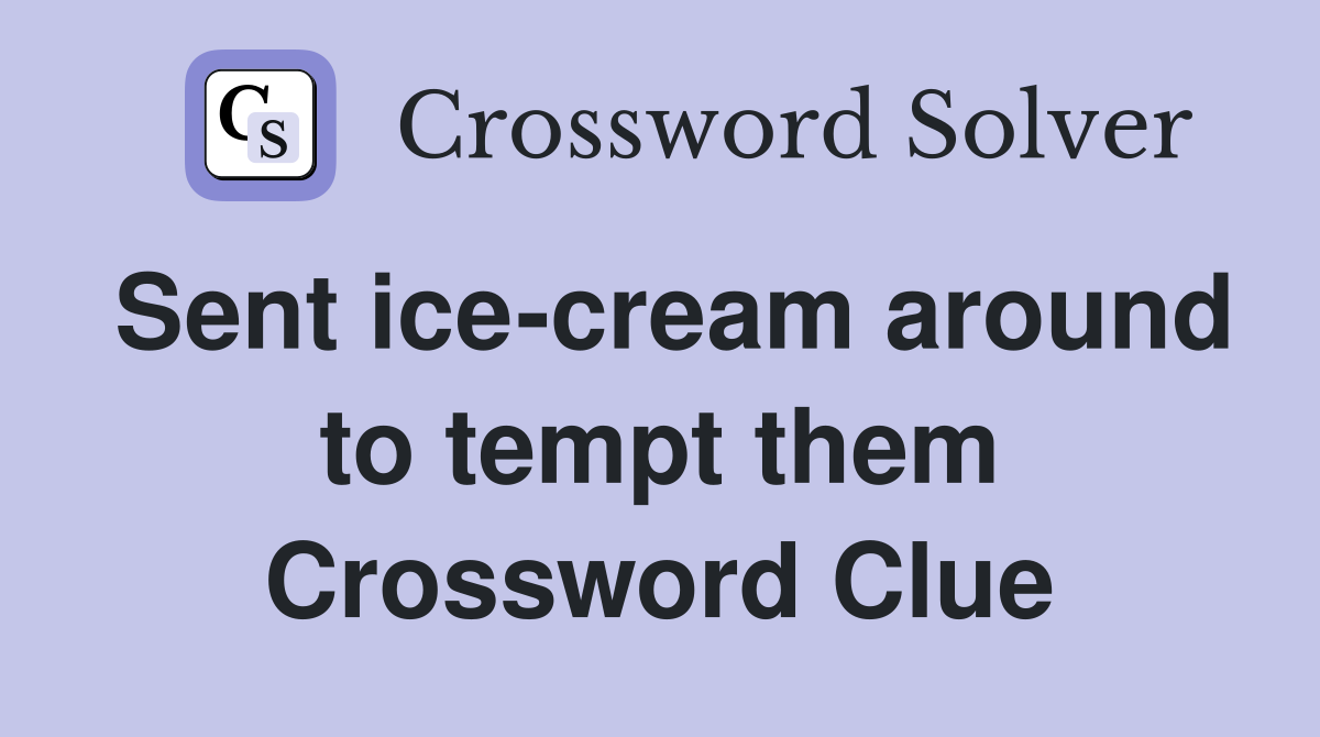 Sent ice-cream around to tempt them Crossword Clue