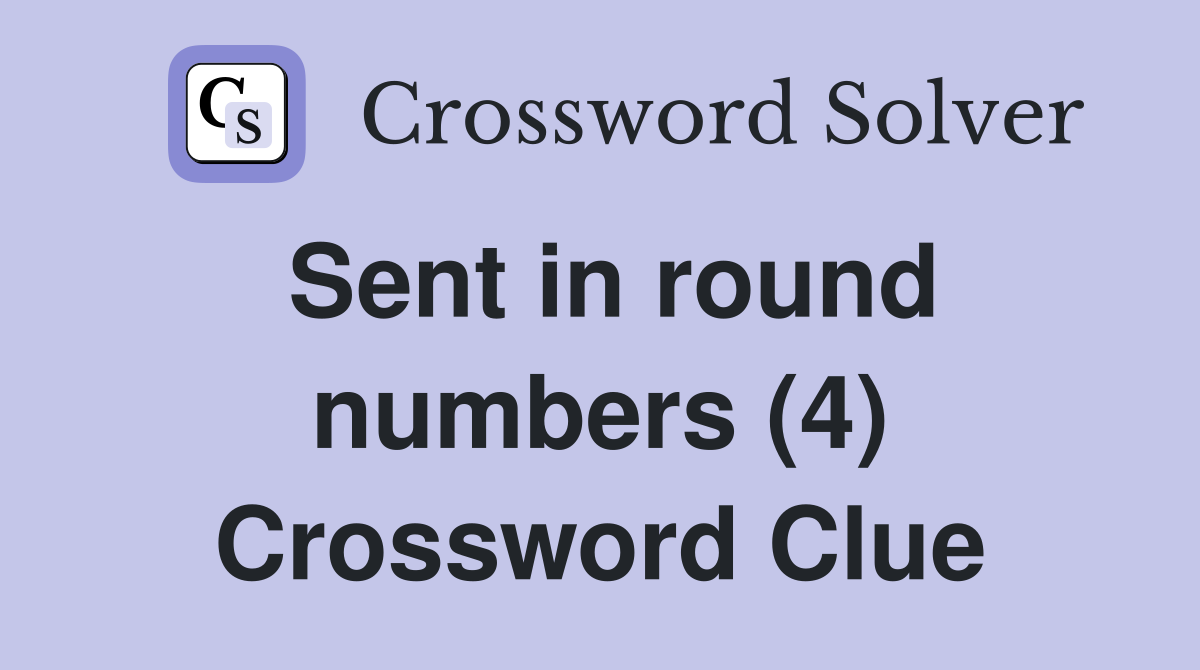 Sent in round numbers (4) Crossword Clue