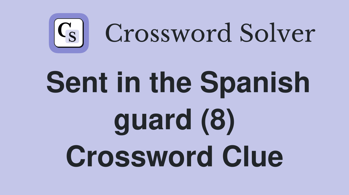 Sent in the Spanish guard (8) Crossword Clue