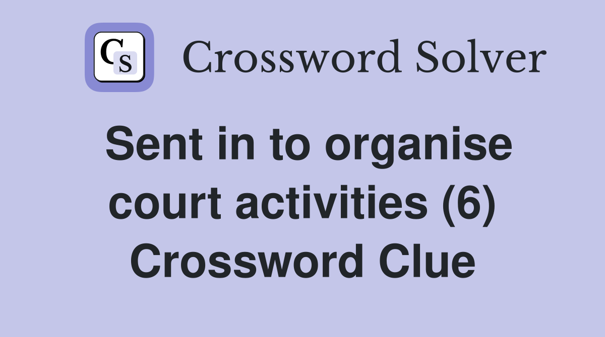Sent in to organise court activities (6) Crossword Clue