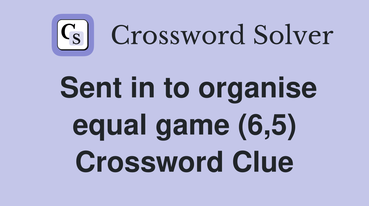 Sent in to organise equal game (6,5) Crossword Clue