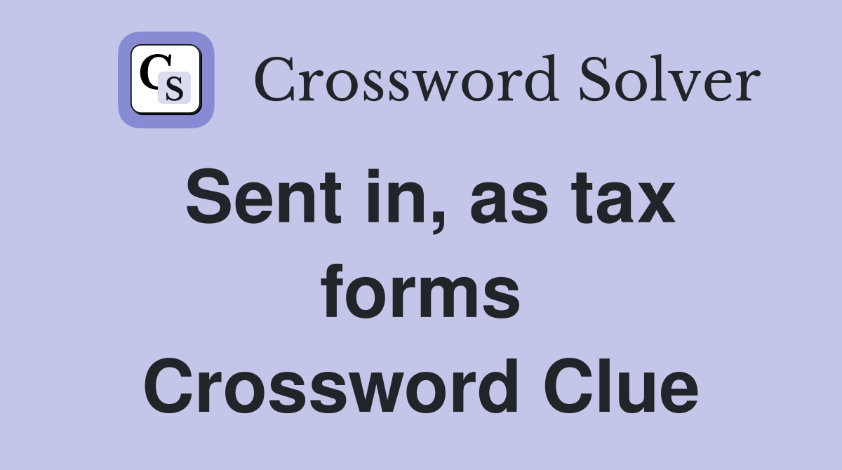 Sent in, as tax forms Crossword Clue