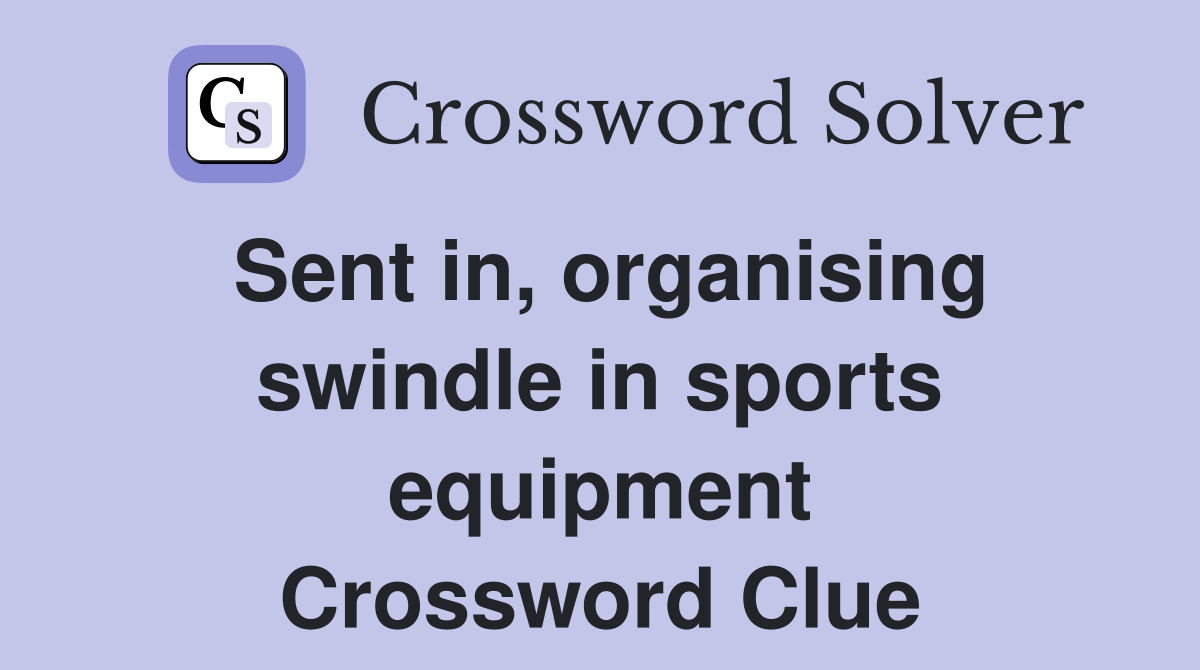 Sent in, organising swindle in sports equipment Crossword Clue