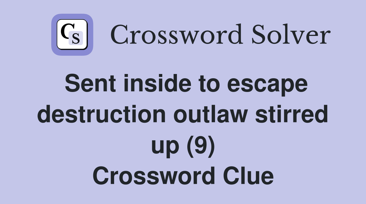 Sent inside to escape destruction outlaw stirred up (9) Crossword Clue