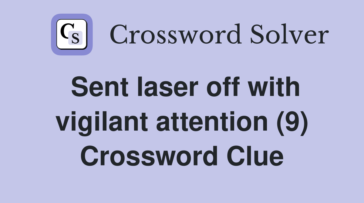 Sent laser off with vigilant attention (9) Crossword Clue