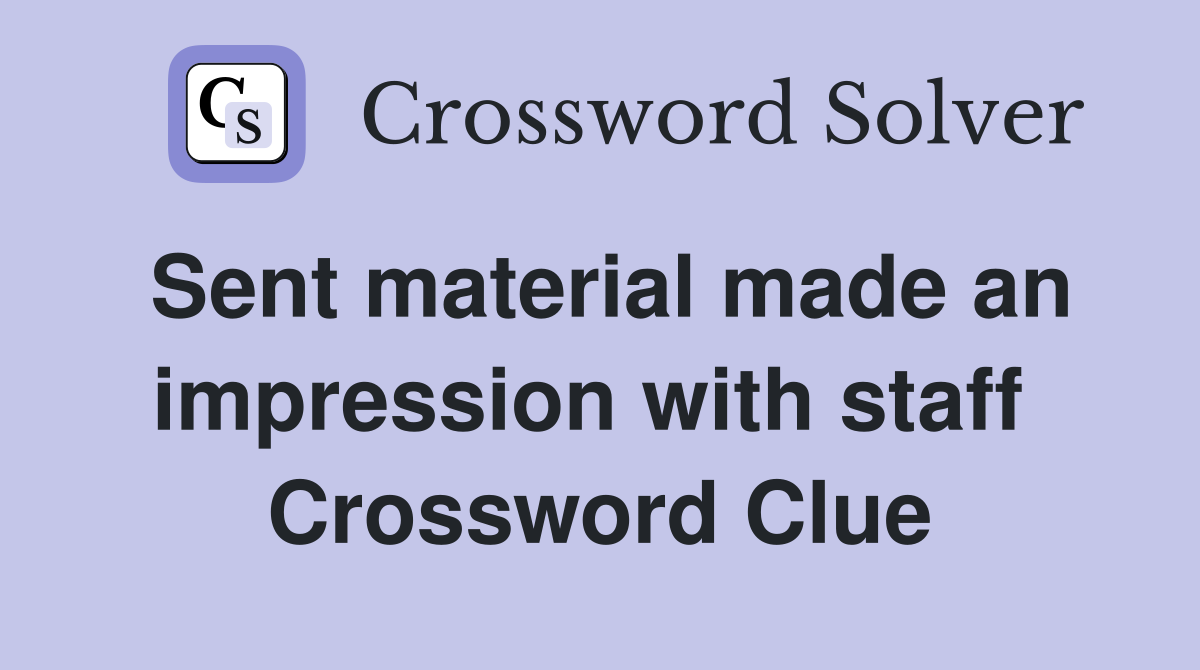 Sent material made an impression with staff  Crossword Clue