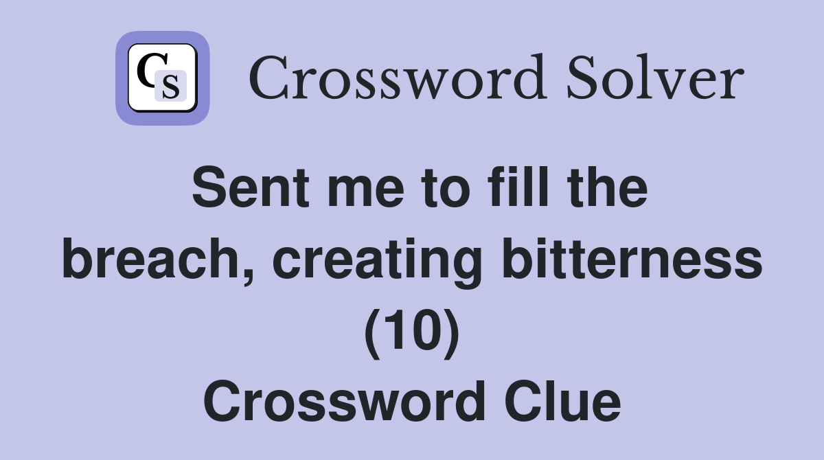 Sent me to fill the breach, creating bitterness (10) Crossword Clue