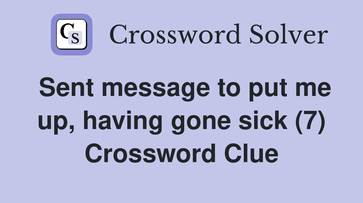 Sent message to put me up, having gone sick (7) Crossword Clue