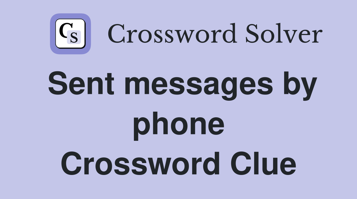Sent messages by phone Crossword Clue
