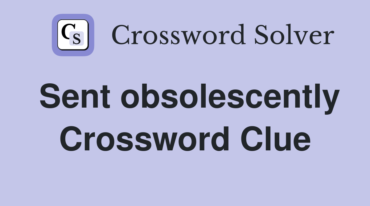 Sent obsolescently Crossword Clue