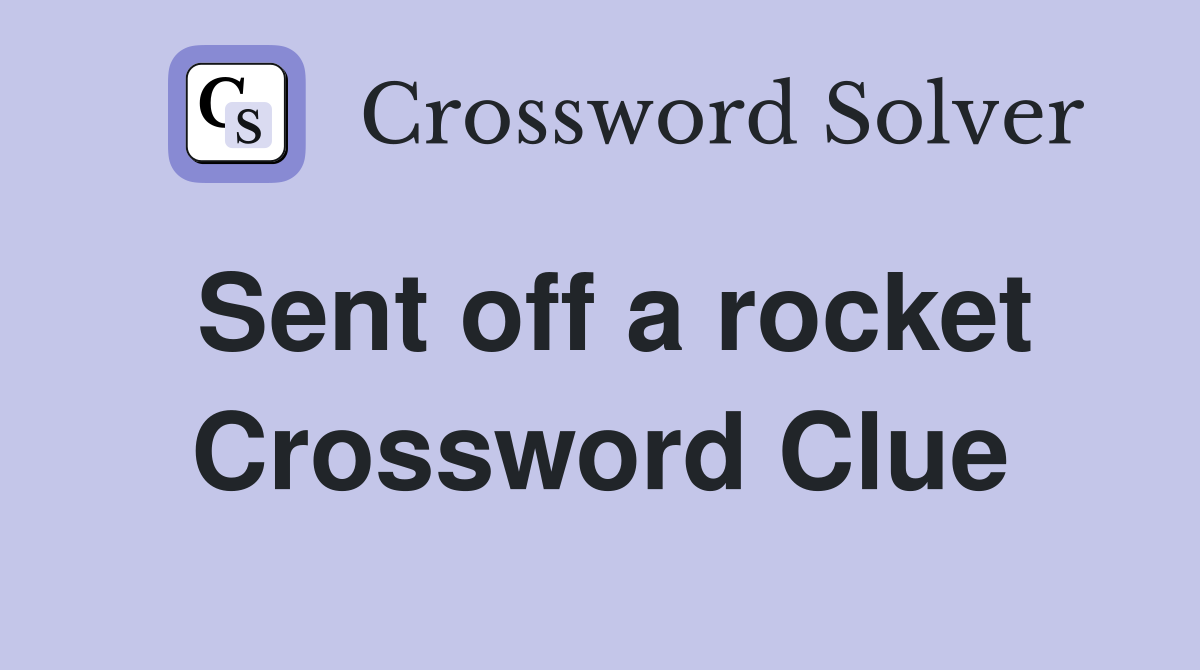 Sent off a rocket Crossword Clue