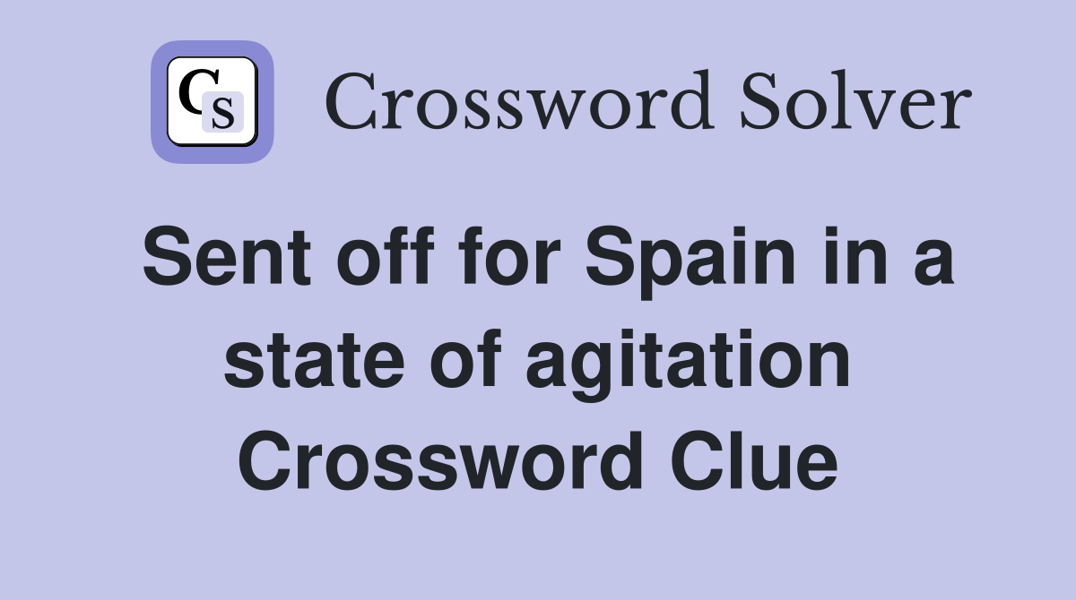 Sent off for Spain in a state of agitation Crossword Clue