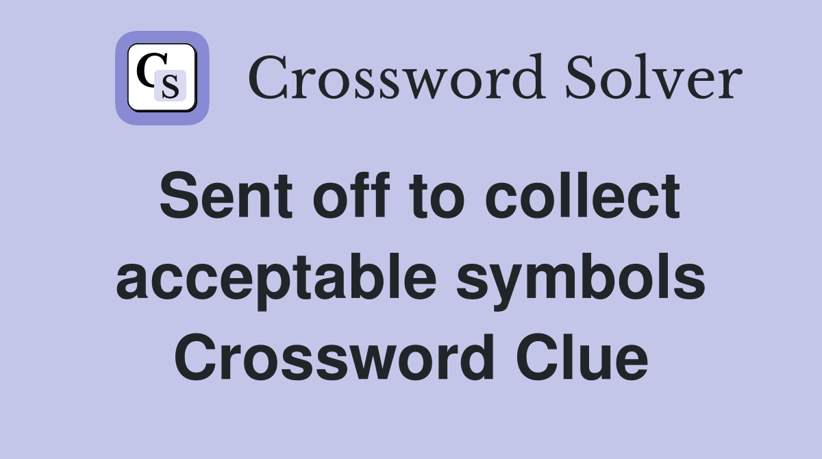 Sent off to collect acceptable symbols Crossword Clue