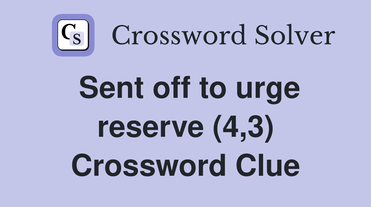 Sent off to urge reserve (4,3) Crossword Clue