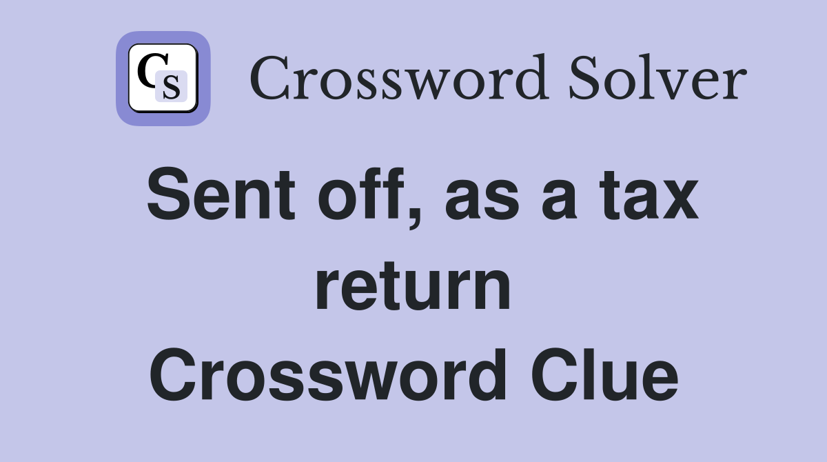 Sent off, as a tax return Crossword Clue