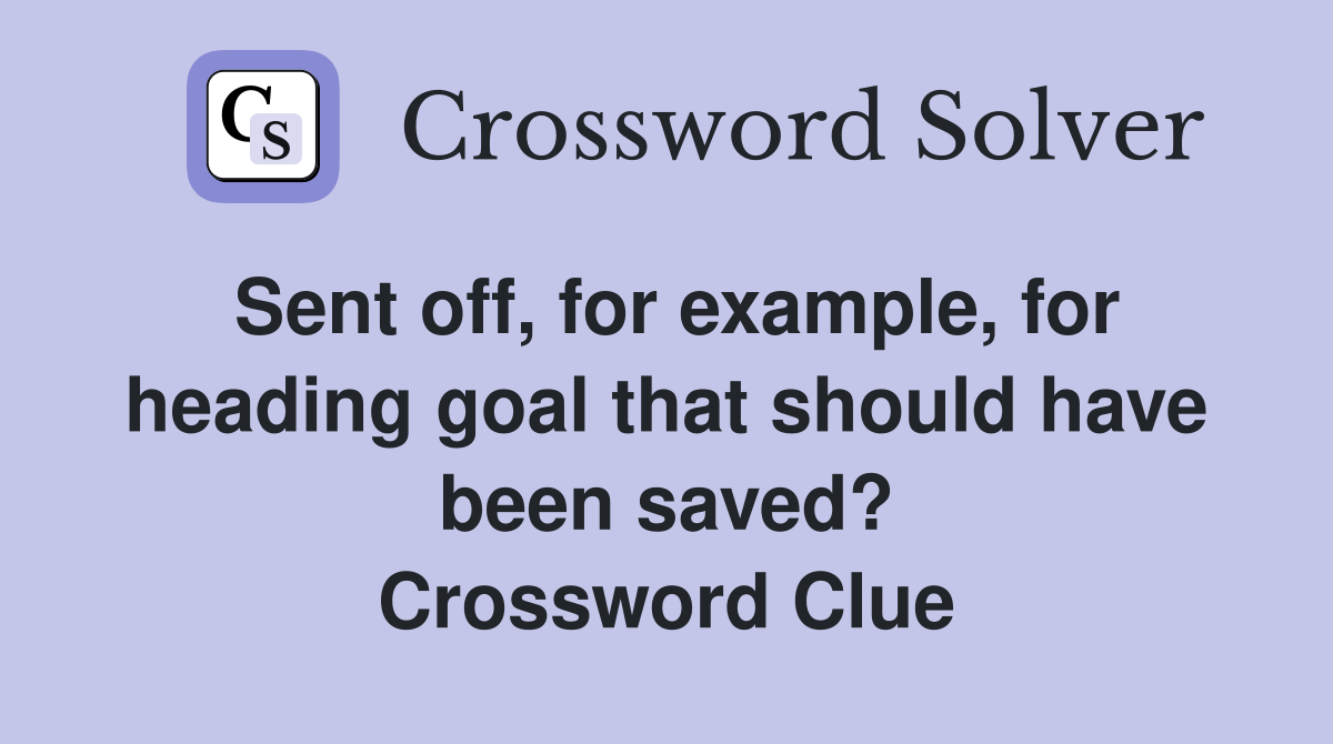 Sent off, for example, for heading goal that should have been saved? Crossword Clue