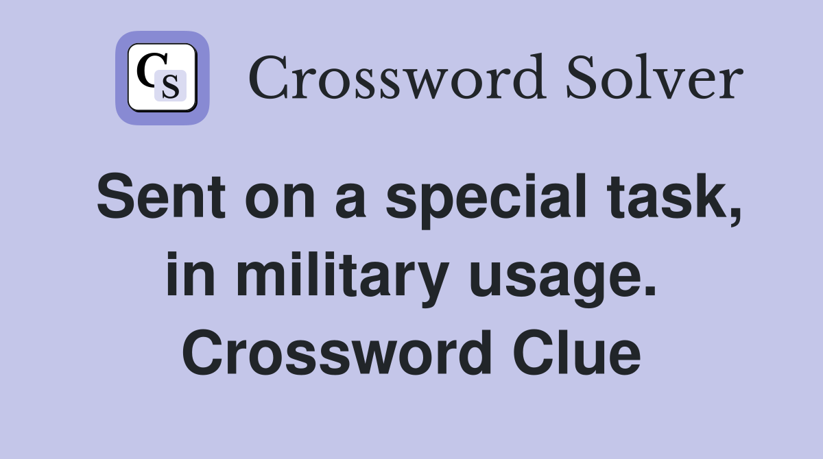 Sent on a special task, in military usage. Crossword Clue