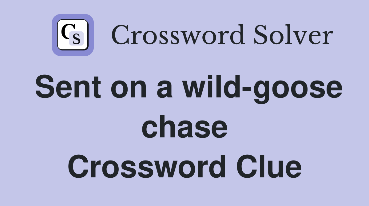 Sent on a wild-goose chase Crossword Clue
