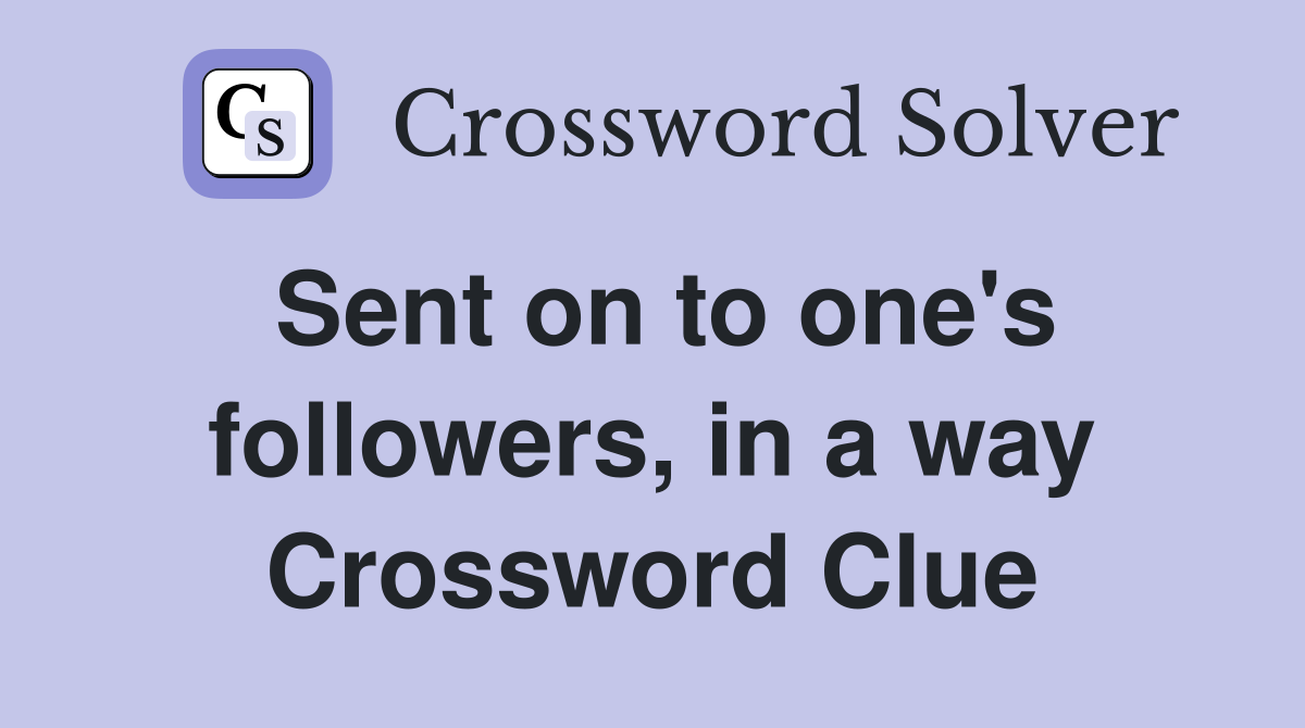 Sent on to one's followers, in a way Crossword Clue