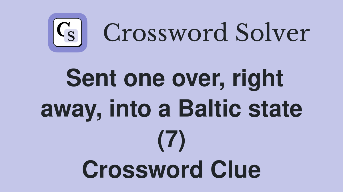 Sent one over, right away, into a Baltic state (7) Crossword Clue