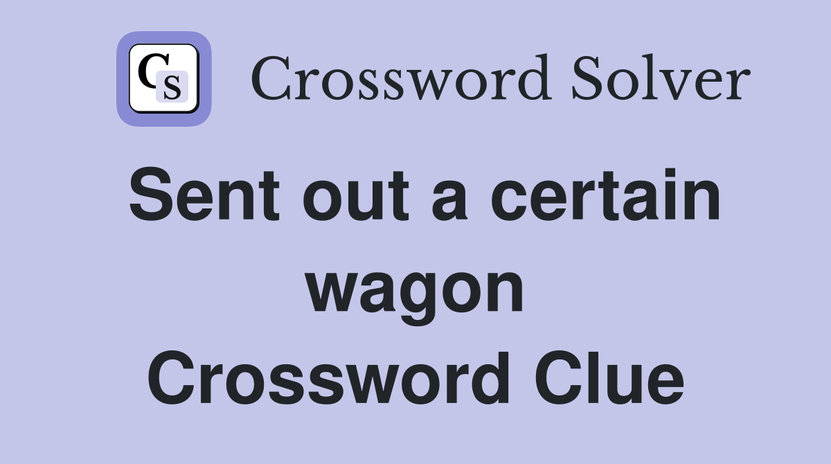 Sent out a certain wagon Crossword Clue