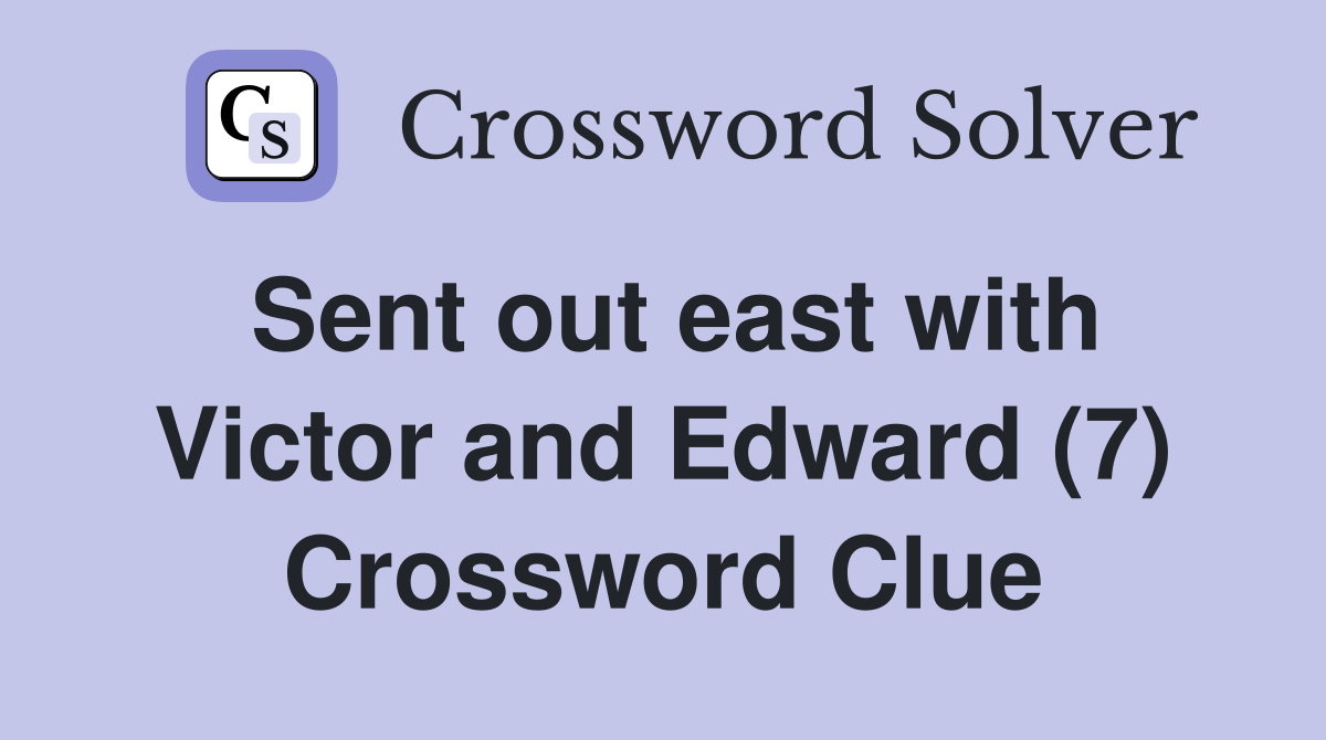 Sent out east with Victor and Edward (7) Crossword Clue