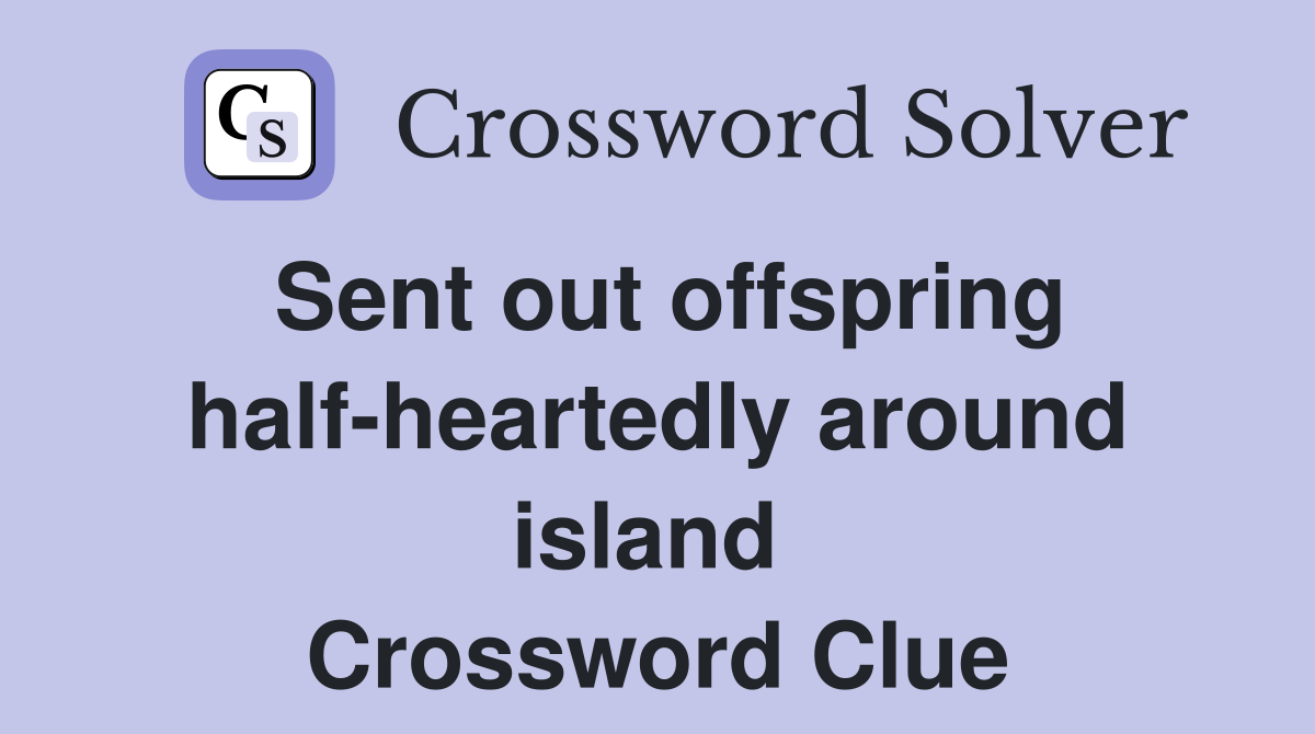 Sent out offspring half-heartedly around island  Crossword Clue