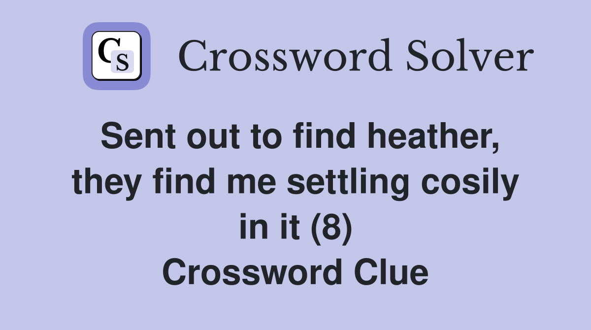 Sent out to find heather, they find me settling cosily in it (8) Crossword Clue